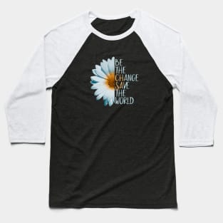 Be The Change Save The World Baseball T-Shirt